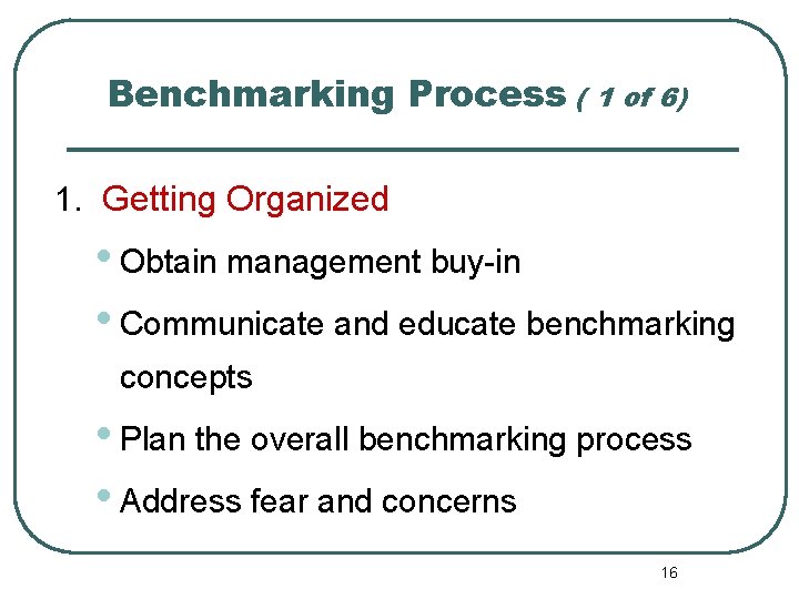 Benchmarking Process ( 1 of 6) 1. Getting Organized • Obtain management buy-in •