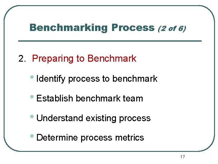 Benchmarking Process (2 of 6) 2. Preparing to Benchmark • Identify process to benchmark