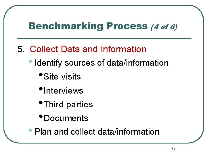 Benchmarking Process (4 of 6) 5. Collect Data and Information • Identify sources of