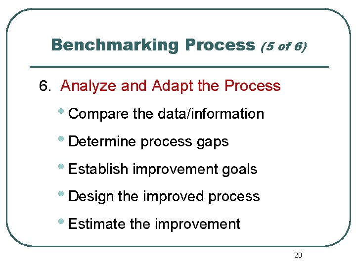 Benchmarking Process (5 of 6) 6. Analyze and Adapt the Process • Compare the