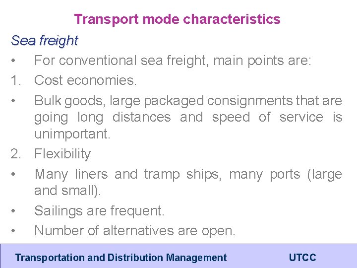 Transport mode characteristics Sea freight • For conventional sea freight, main points are: 1.