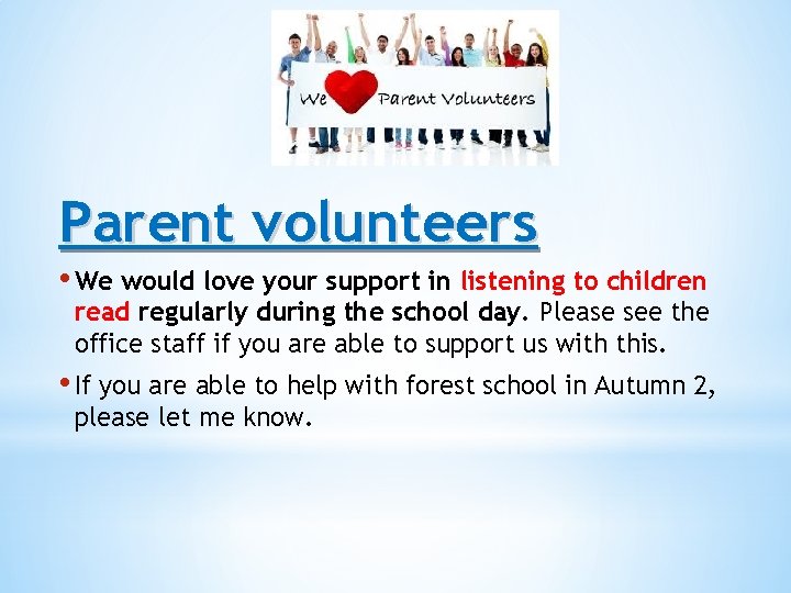 Parent volunteers • We would love your support in listening to children read regularly