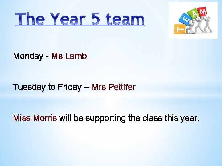 Monday - Ms Lamb Tuesday to Friday – Mrs Pettifer Miss Morris will be