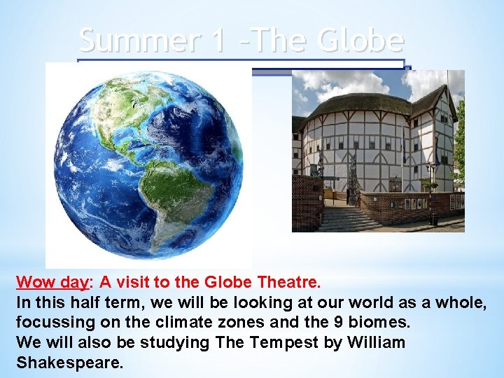 Summer 1 –The Globe Wow day: A visit to the Globe Theatre. In this