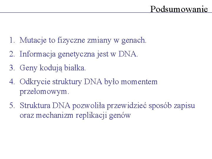 Podsumowanie 1. Mutacje to fizyczne zmiany w genach. 2. Informacja genetyczna jest w DNA.