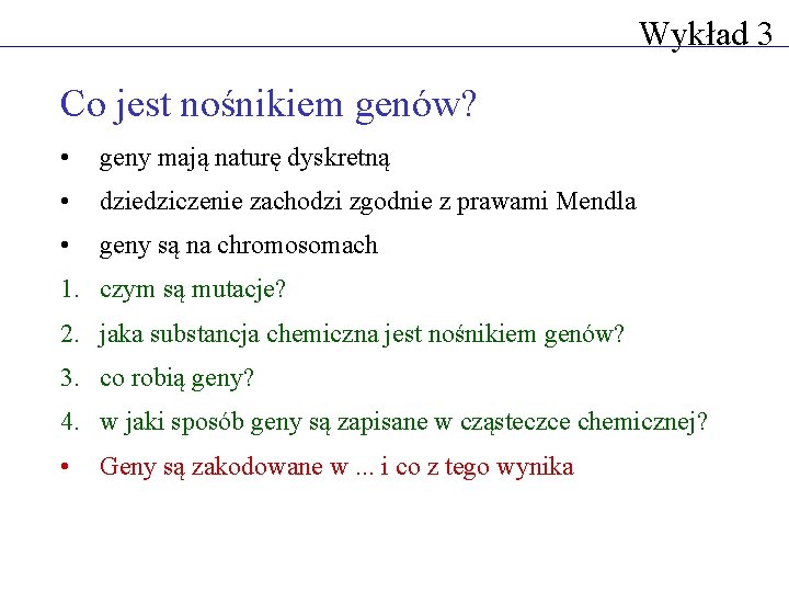 Wykład 3 Co jest nośnikiem genów? • geny mają naturę dyskretną • dziedziczenie zachodzi