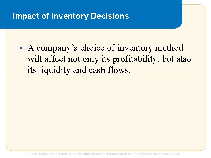 Impact of Inventory Decisions • A company’s choice of inventory method will affect not