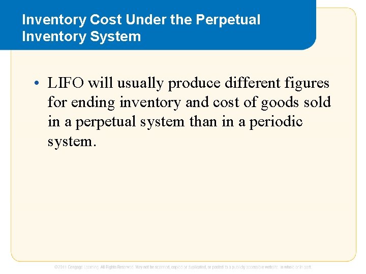 Inventory Cost Under the Perpetual Inventory System • LIFO will usually produce different figures