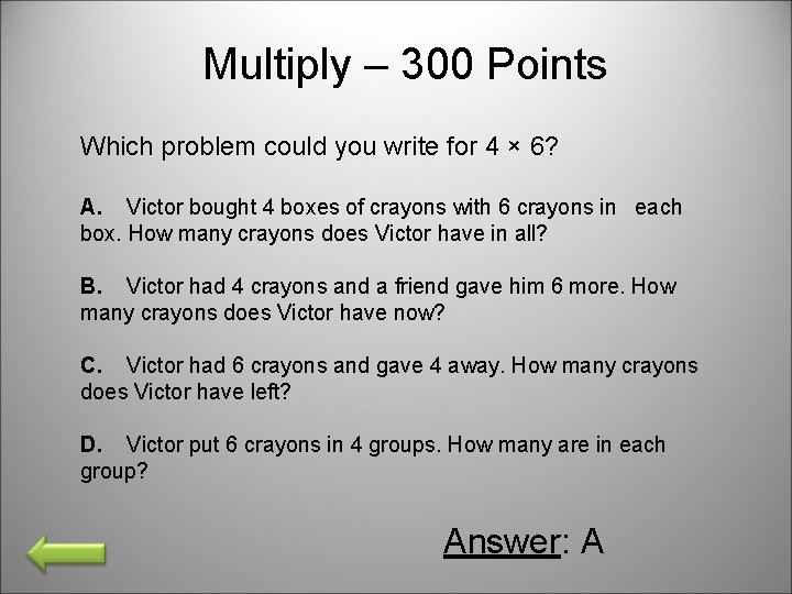 Multiply – 300 Points Which problem could you write for 4 × 6? A.