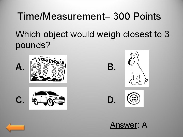 Time/Measurement– 300 Points Which object would weigh closest to 3 pounds? A. B. C.