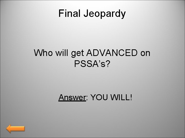 Final Jeopardy Who will get ADVANCED on PSSA’s? Answer: YOU WILL! 