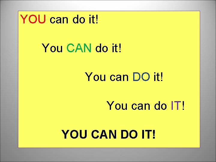 YOU can do it! You CAN do it! You can DO it! You can