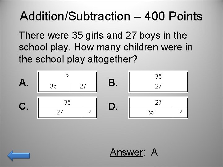 Addition/Subtraction – 400 Points There were 35 girls and 27 boys in the school