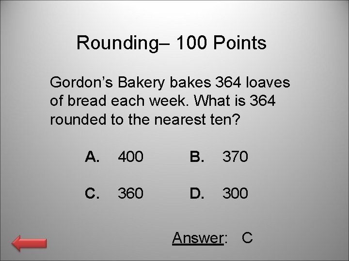 Rounding– 100 Points Gordon’s Bakery bakes 364 loaves of bread each week. What is
