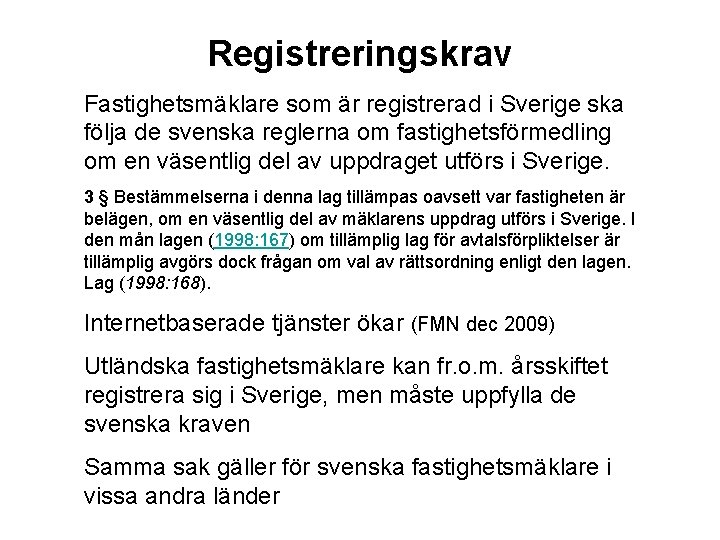 Registreringskrav Fastighetsmäklare som är registrerad i Sverige ska följa de svenska reglerna om fastighetsförmedling