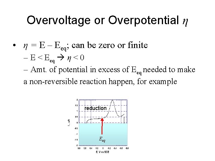 Overvoltage or Overpotential η • η = E – Eeq; can be zero or