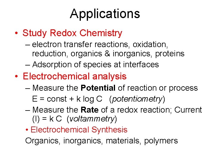 Applications • Study Redox Chemistry – electron transfer reactions, oxidation, reduction, organics & inorganics,