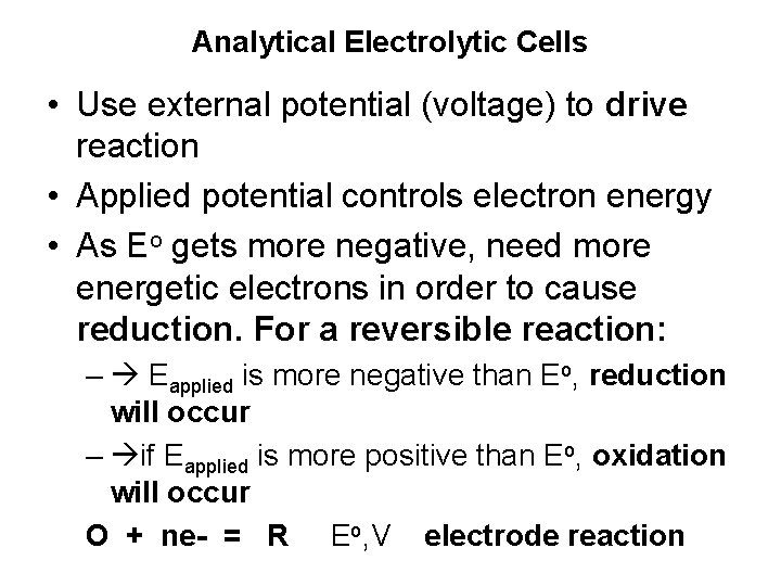Analytical Electrolytic Cells • Use external potential (voltage) to drive reaction • Applied potential