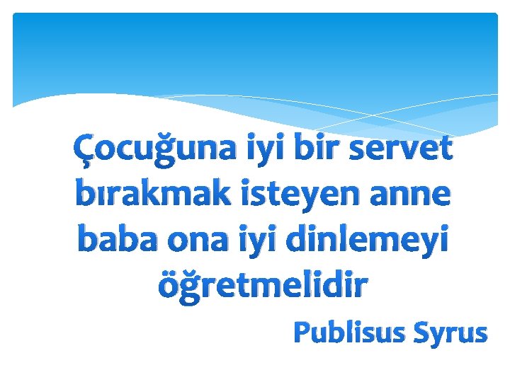Çocuğuna iyi bir servet bırakmak isteyen anne baba ona iyi dinlemeyi öğretmelidir Publisus Syrus