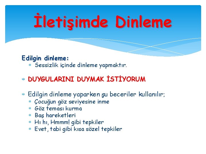 İletişimde Dinleme Edilgin dinleme: Sessizlik içinde dinleme yapmaktır. DUYGULARINI DUYMAK İSTİYORUM Edilgin dinleme yaparken
