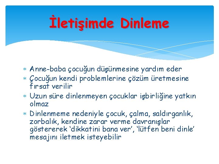 İletişimde Dinleme Anne-baba çocuğun düşünmesine yardım eder Çocuğun kendi problemlerine çözüm üretmesine fırsat verilir