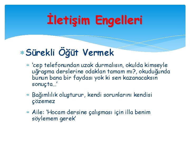 İletişim Engelleri Sürekli Öğüt Vermek ‘cep telefonundan uzak durmalısın, okulda kimseyle uğraşma derslerine odaklan