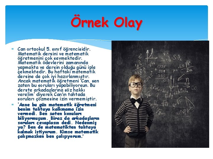 Örnek Olay Can ortaokul 5. sınıf öğrencisidir. Matematik dersini ve matematik öğretmenini çok sevmektedir.