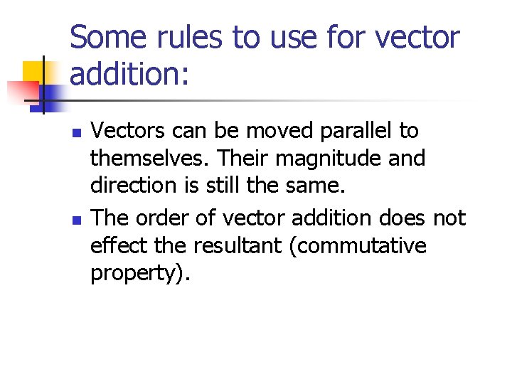 Some rules to use for vector addition: n n Vectors can be moved parallel
