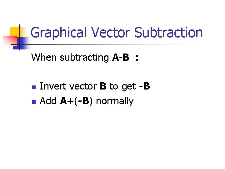 Graphical Vector Subtraction When subtracting A-B : n n Invert vector B to get