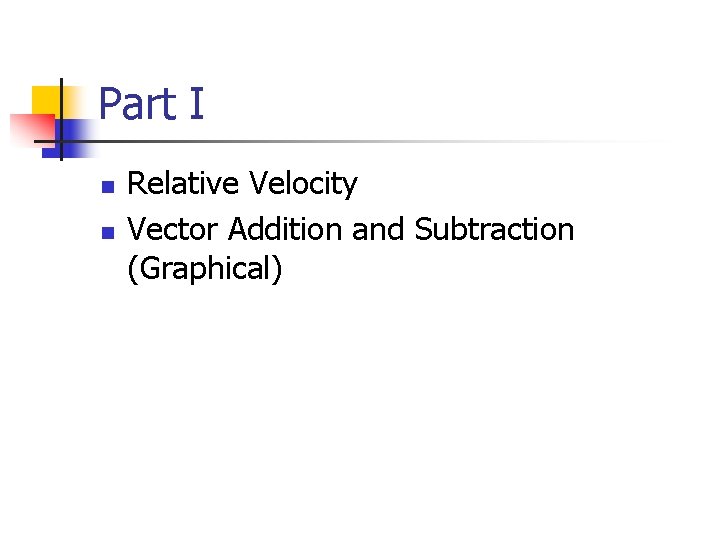 Part I n n Relative Velocity Vector Addition and Subtraction (Graphical) 