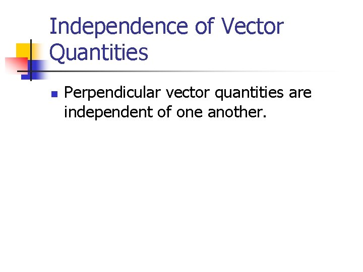 Independence of Vector Quantities n Perpendicular vector quantities are independent of one another. 