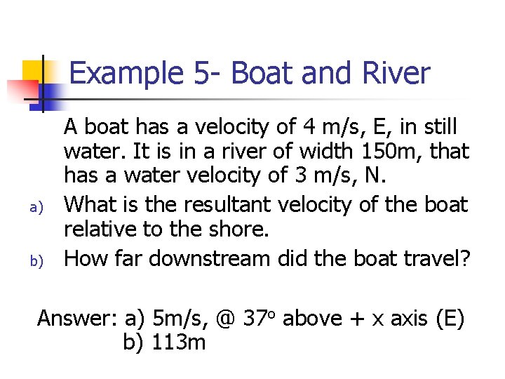 Example 5 - Boat and River a) b) A boat has a velocity of