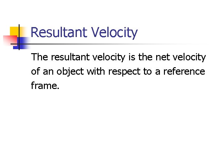 Resultant Velocity The resultant velocity is the net velocity of an object with respect