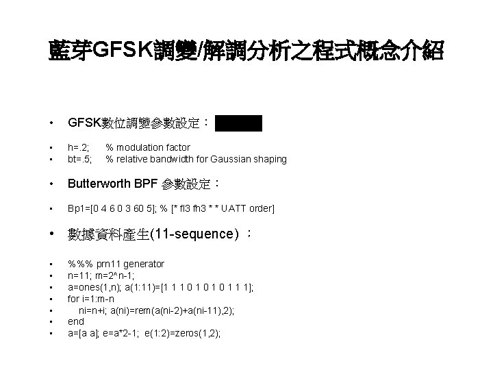 藍芽GFSK調變/解調分析之程式概念介紹 • GFSK數位調變參數設定： • • h=. 2; bt=. 5; • Butterworth BPF 參數設定： •