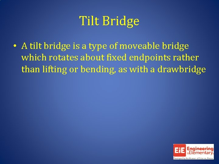 Tilt Bridge • A tilt bridge is a type of moveable bridge which rotates