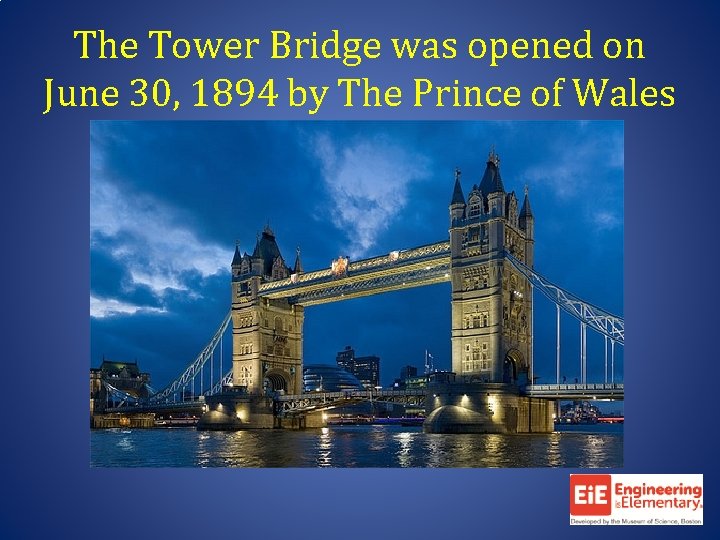 The Tower Bridge was opened on June 30, 1894 by The Prince of Wales