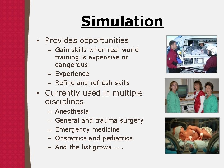 Simulation • Provides opportunities – Gain skills when real world training is expensive or