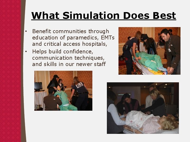 What Simulation Does Best • Benefit communities through education of paramedics, EMTs and critical