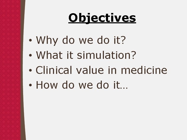 Objectives • • Why do we do it? What it simulation? Clinical value in