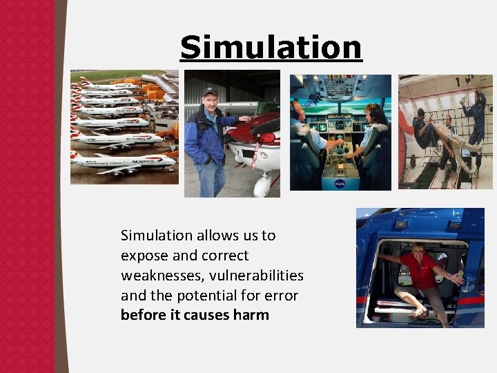 Simulation allows us to expose and correct weaknesses, vulnerabilities and the potential for error