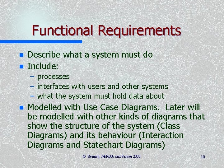 Functional Requirements n n Describe what a system must do Include: – processes –