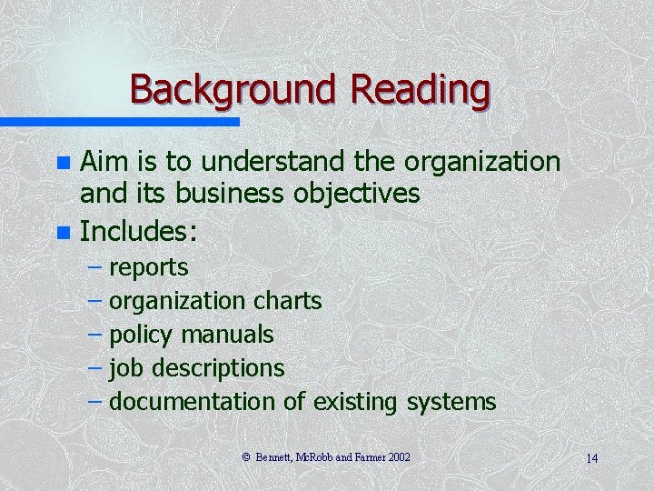 Background Reading Aim is to understand the organization and its business objectives n Includes: