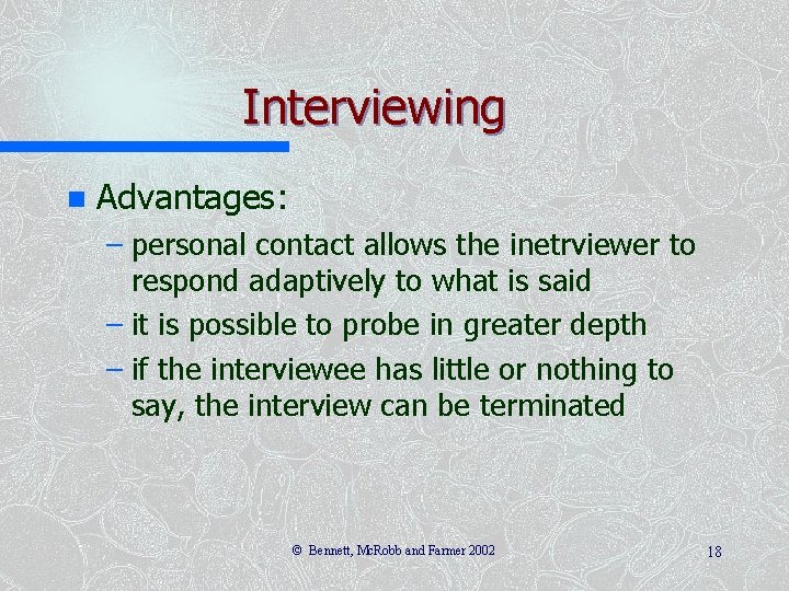 Interviewing n Advantages: – personal contact allows the inetrviewer to respond adaptively to what