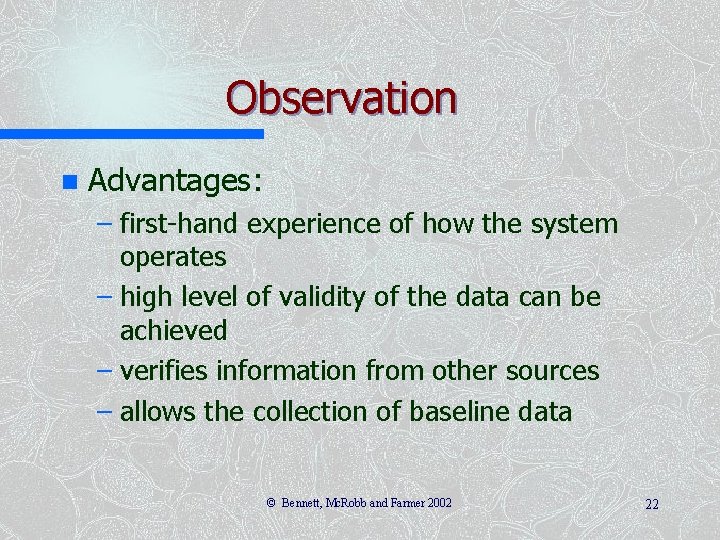 Observation n Advantages: – first-hand experience of how the system operates – high level