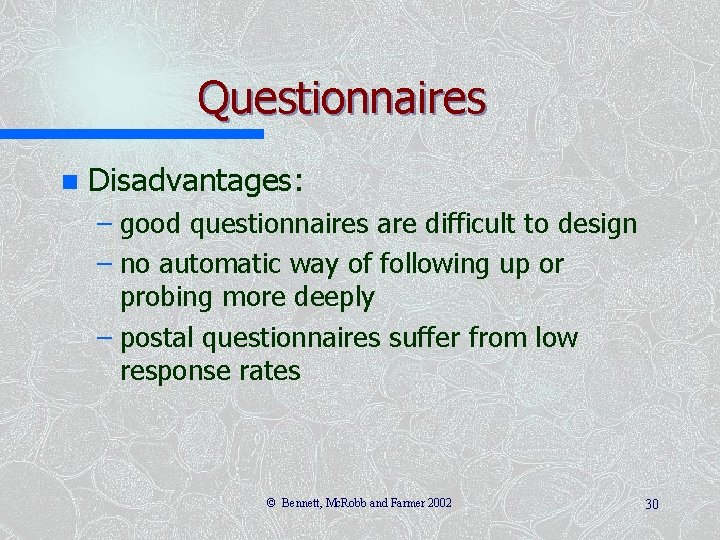 Questionnaires n Disadvantages: – good questionnaires are difficult to design – no automatic way
