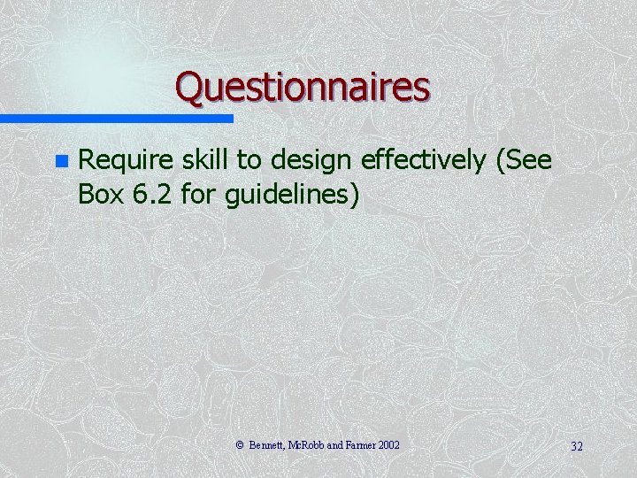 Questionnaires n Require skill to design effectively (See Box 6. 2 for guidelines) ©