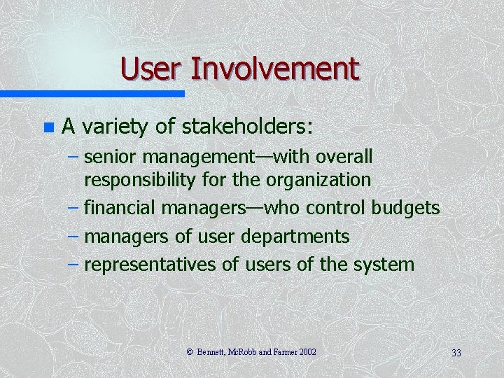 User Involvement n A variety of stakeholders: – senior management—with overall responsibility for the