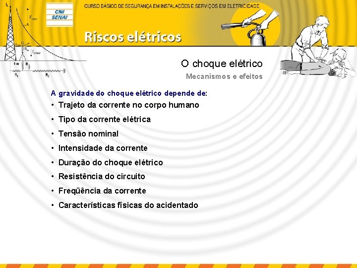 O choque elétrico Mecanismos e efeitos A gravidade do choque elétrico depende de: •