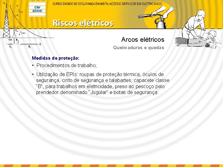 Arcos elétricos Queimaduras e quedas Medidas de proteção: • Procedimentos de trabalho; • Utilização