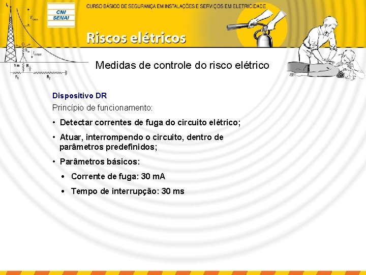 Medidas de controle do risco elétrico Dispositivo DR Princípio de funcionamento: • Detectar correntes